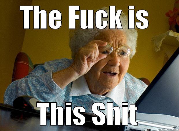THE FUCK IS  THIS SHIT Grandma finds the Internet