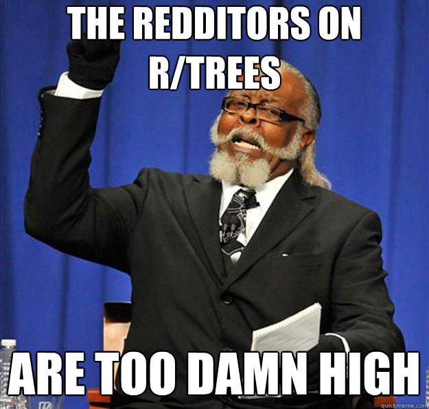 The redditors on r/trees are too damn high  Jimmy McMillan