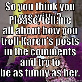 SO YOU THINK YOU ARE WITTY? PLEASE, TELL ME ALL ABOUT HOW YOU TROLL KAREN'S POSTS IN THE COMMENTS AND TRY TO BE AS FUNNY AS HER. Condescending Wonka