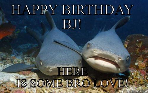 HAPPY BIRTHDAY BJ! HERE IS SOME BRO LOVE! Compassionate Shark Friend