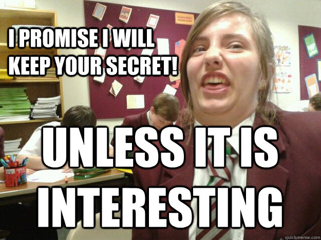 i promise i will keep your secret! unless it is interesting  