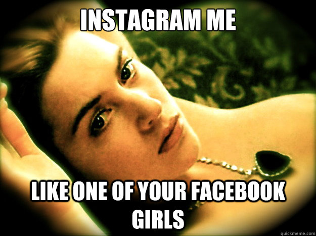 Instagram me like one of your facebook girls  