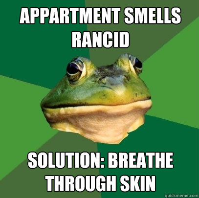 Appartment smells rancid solution: Breathe through skin  Foul Bachelor Frog