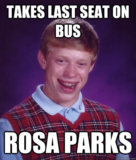 takes last seat on bus rosa parks - takes last seat on bus rosa parks  Bad Luck Brian