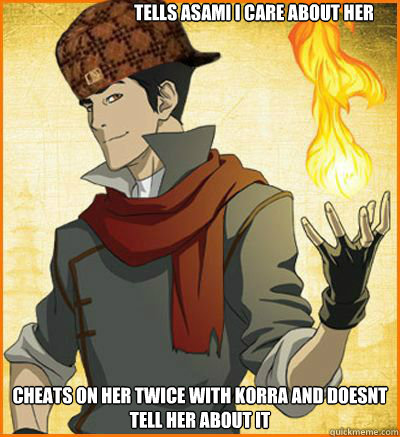 Tells Asami I care about her Cheats on her twice with Korra and doesnt tell her about it - Tells Asami I care about her Cheats on her twice with Korra and doesnt tell her about it  Scumbag Mako