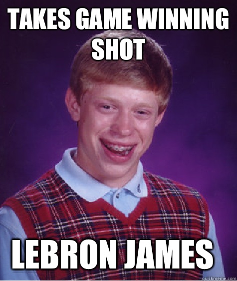 Takes Game Winning Shot Lebron James  Bad Luck Brian