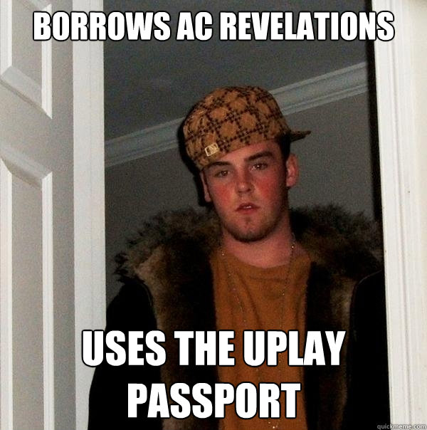 Borrows AC revelations Uses the Uplay passport  Scumbag Steve
