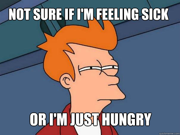not sure if i'm feeling sick or i'm just hungry   Futurama Fry