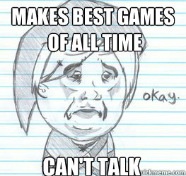 Makes best games
 of all time can't talk   Okay Link