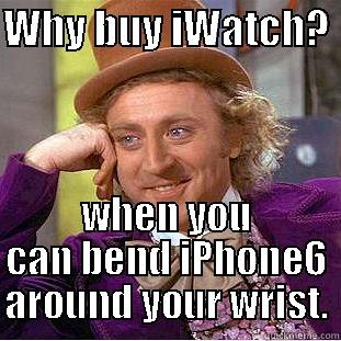 iPhone Trolls - WHY BUY IWATCH?  WHEN YOU CAN BEND IPHONE6 AROUND YOUR WRIST. Creepy Wonka