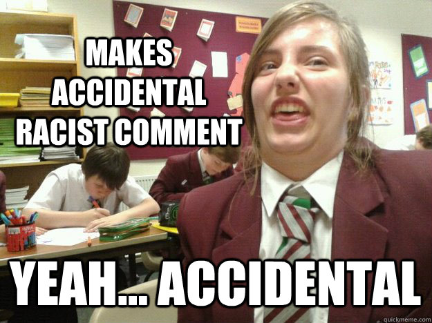 makes accidental racist comment yeah... accidental  