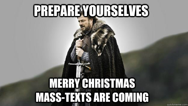 Prepare Yourselves Merry Christmas mass-texts are coming  Ned stark winter is coming