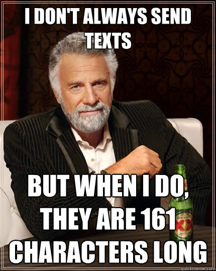 I don't always send texts  But when I do, they are 161 characters long  The Most Interesting Man In The World