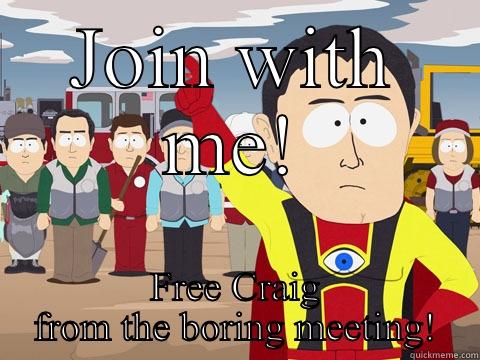JOIN WITH ME! FREE CRAIG FROM THE BORING MEETING! Captain Hindsight