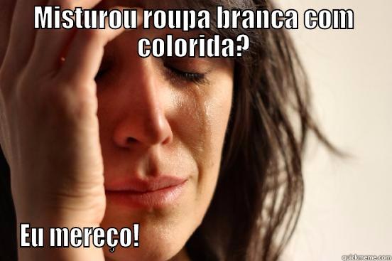 MISTUROU ROUPA BRANCA COM COLORIDA? EU MEREÇO!                                                  First World Problems