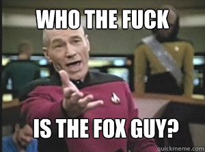 who the fuck is the fox guy?  Annoyed Picardutmmediumreferral
