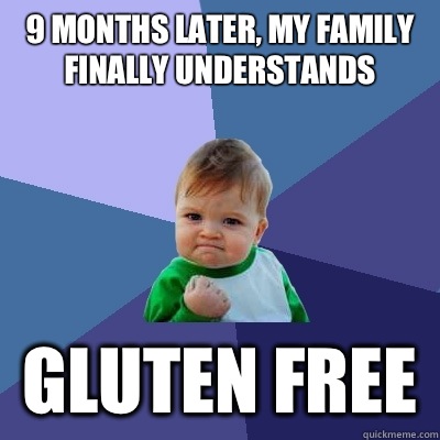 9 months later, My family finally understands   gluten free  Success Kid