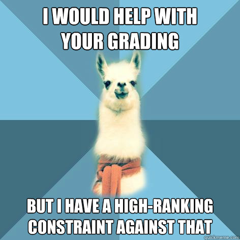 I would help with 
your grading But I have a high-ranking constraint against that  Linguist Llama