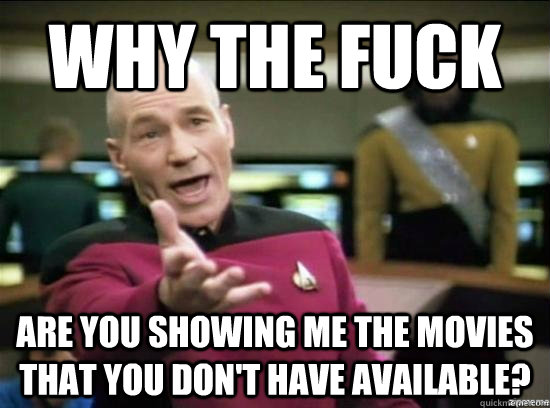 Why the fuck are you showing me the movies that you don't have available? - Why the fuck are you showing me the movies that you don't have available?  Annoyed Picard HD