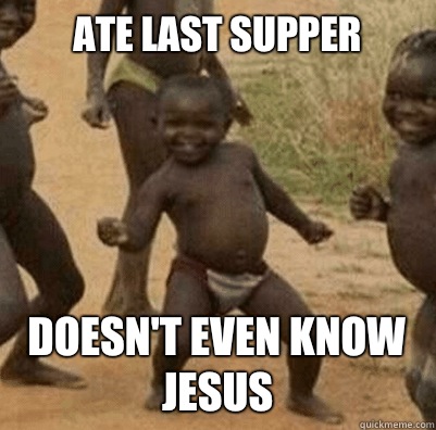 Ate last supper Doesn't even know Jesus   Third World Success Kid