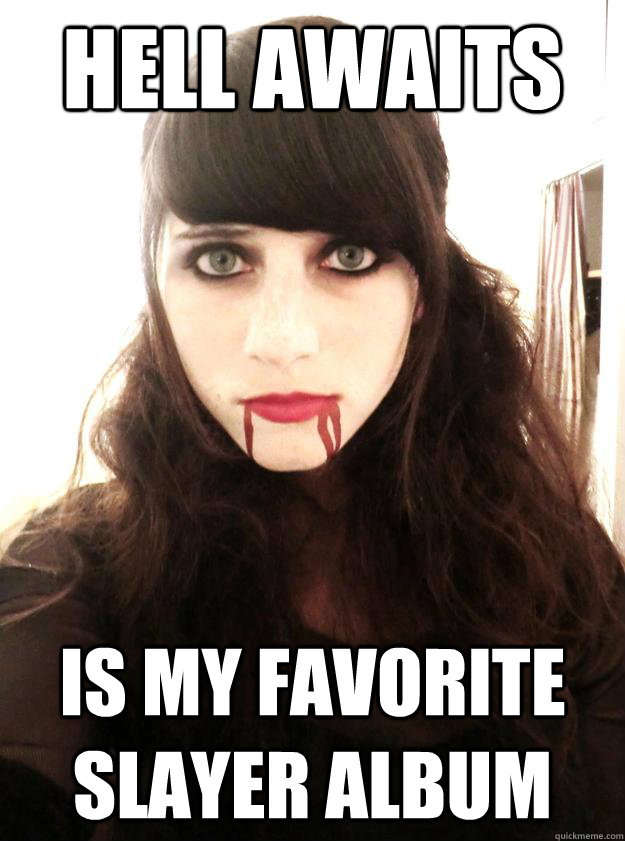 hell awaits is my favorite slayer album - hell awaits is my favorite slayer album  Demon Spawn Girlfriend