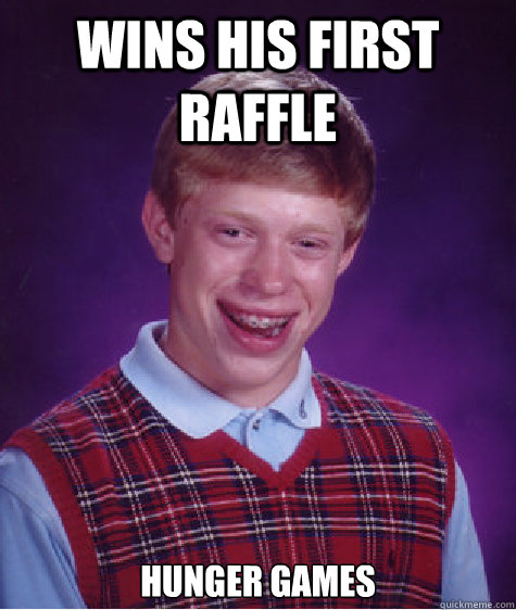 Wins his first raffle Hunger Games - Wins his first raffle Hunger Games  Bad Luck Brian