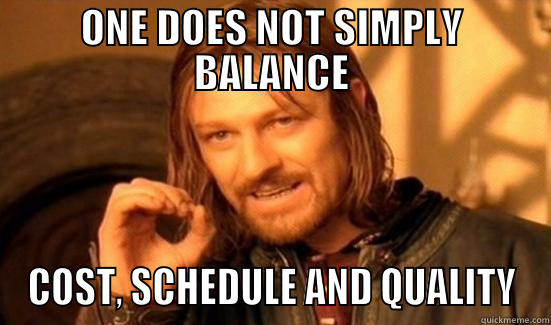 Boromir, PMP - ONE DOES NOT SIMPLY BALANCE COST, SCHEDULE AND QUALITY Boromir