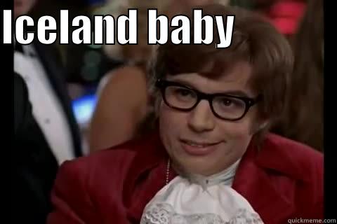 Iceland Baby oh yeah - ICELAND BABY                                               Dangerously - Austin Powers