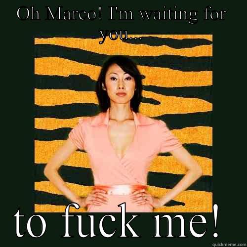 Oh Marco! - OH MARCO! I'M WAITING FOR YOU... TO FUCK ME! Tiger Mom