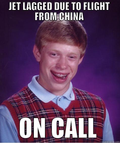 JET LAGGED DUE TO FLIGHT FROM CHINA ON CALL Bad Luck Brian