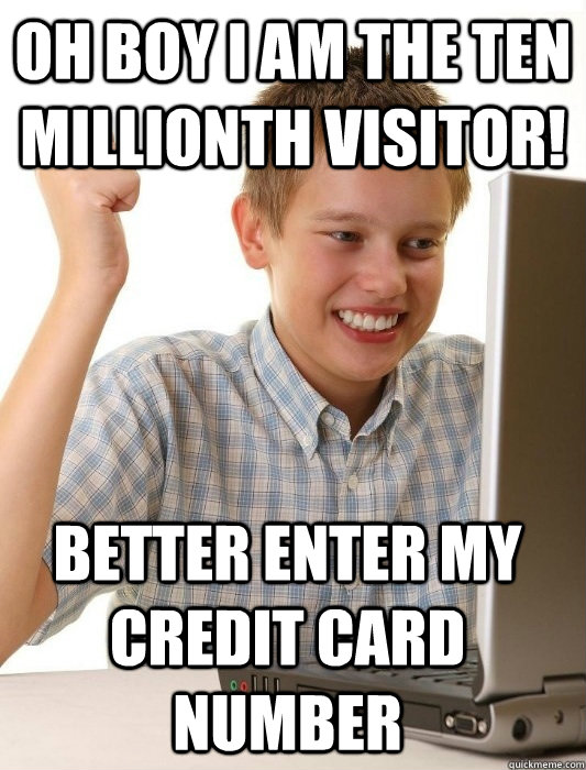 OH BOY I AM THE TEN MILLIONTH VISITOR! BETTER ENTER MY CREDIT CARD NUMBER  First Day on the Internet Kid