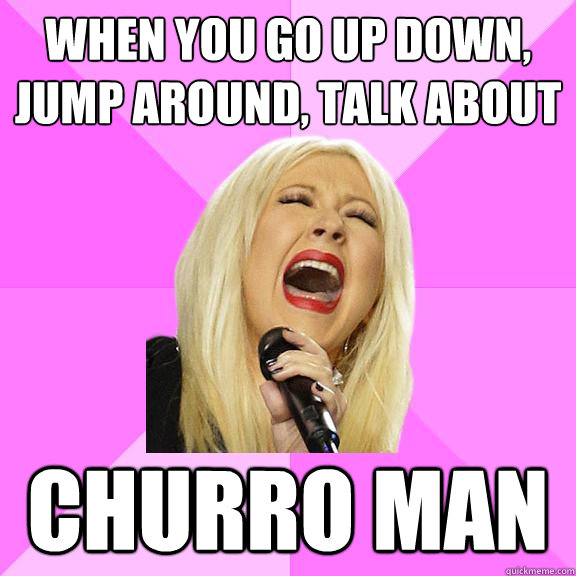 When you go up down, jump around, talk about churro man  Wrong Lyrics Christina