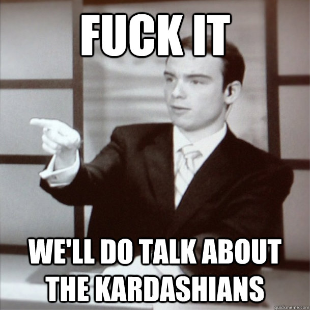 Fuck It We'll do talk about the kardashians   