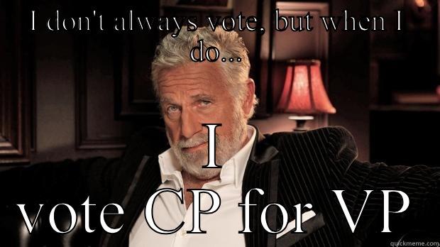 I DON'T ALWAYS VOTE, BUT WHEN I DO... I VOTE CP FOR VP Misc