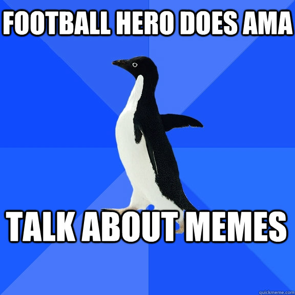 FOOTBALL HERO DOES AMA TALK ABOUT MEMES - FOOTBALL HERO DOES AMA TALK ABOUT MEMES  Socially Awkward Penguin