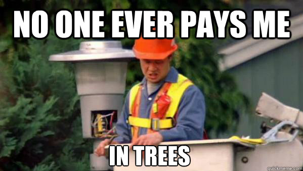 No one ever pays me in trees - No one ever pays me in trees  No one ever pays me in