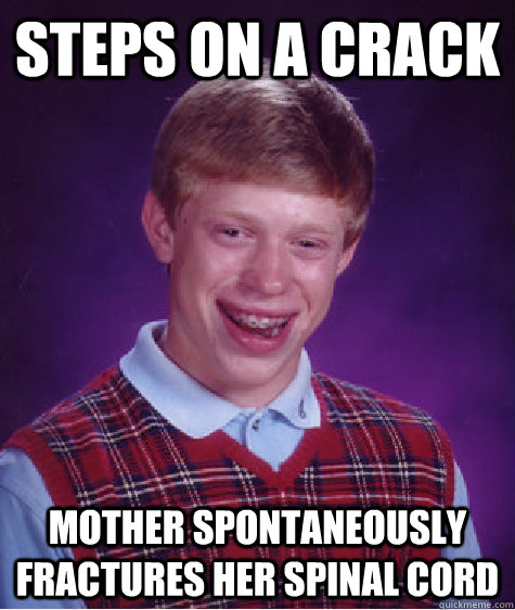 steps on a crack mother spontaneously fractures her spinal cord  Bad Luck Brian