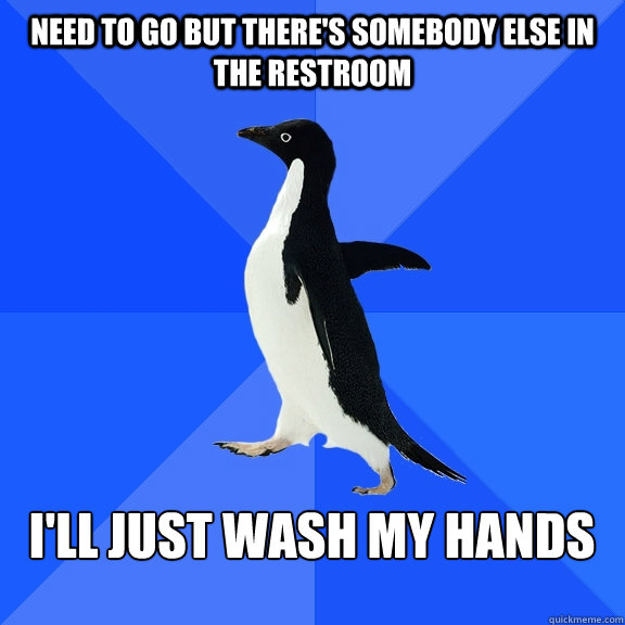 Need to go but there's somebody else in the restroom   I'll just wash my hands   Socially Awkward Penguin