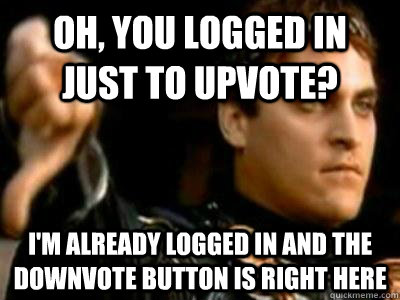 Oh, you logged in just to upvote? I'm already logged in and the downvote button is right here  Downvoting Roman