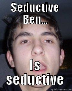 SEDUCTIVE BEN... IS SEDUCTIVE Misc