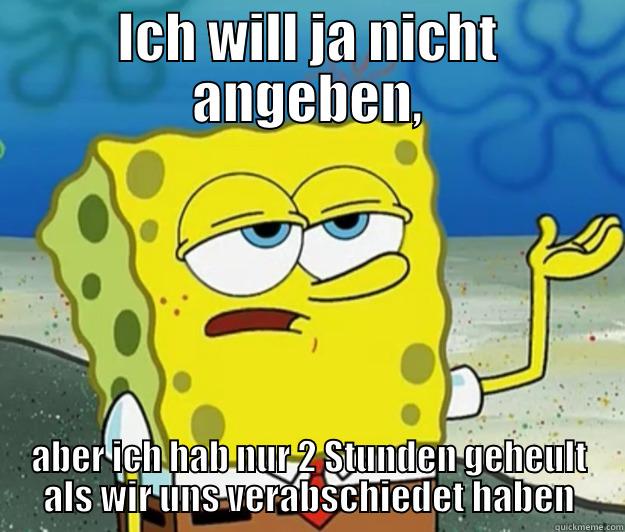 ICH WILL JA NICHT ANGEBEN, ABER ICH HAB NUR 2 STUNDEN GEHEULT ALS WIR UNS VERABSCHIEDET HABEN Tough Spongebob