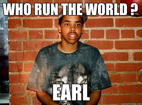 Who Run the world ? EARL   