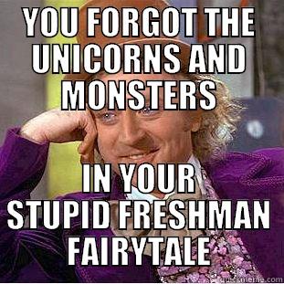 YOU FORGOT THE UNICORNS AND MONSTERS IN YOUR STUPID FRESHMAN FAIRYTALE Condescending Wonka