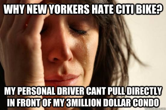 Why New Yorkers hate Citi bike? My personal driver cant pull directly in front of my 3million dollar condo  First World Problems