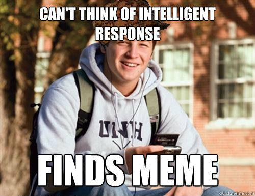 can't think of intelligent response finds meme  College Freshman