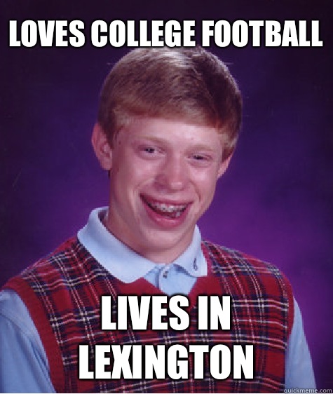 Loves college football Lives in Lexington  Bad Luck Brian