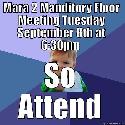 MARA 2 MANDITORY FLOOR MEETING TUESDAY SEPTEMBER 8TH AT 6:30PM  SO ATTEND Success Kid