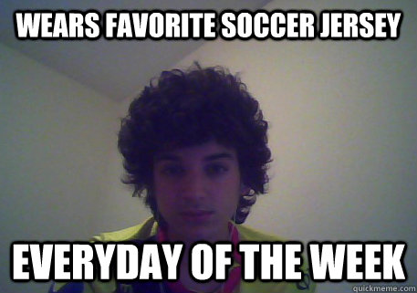 wears favorite soccer jersey everyday of the week  