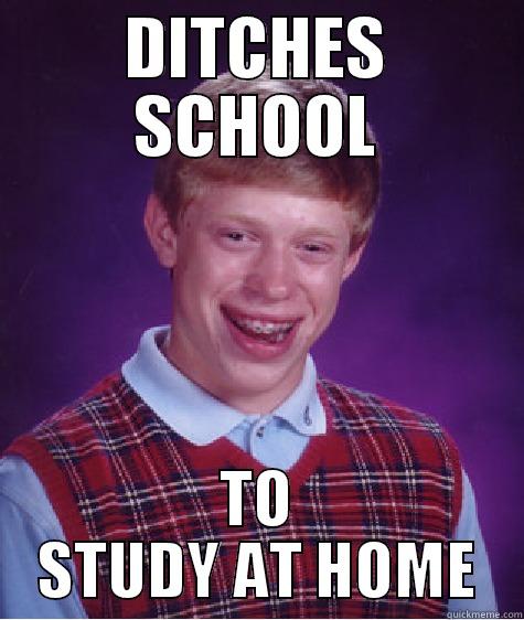 DITCHES SCHOOL TO STUDY AT HOME Bad Luck Brian