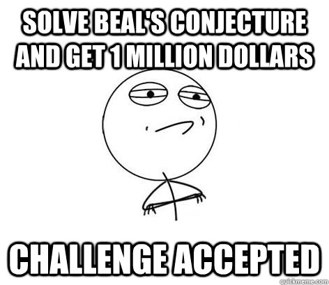 Solve Beal's Conjecture and get 1 Million Dollars Challenge Accepted  